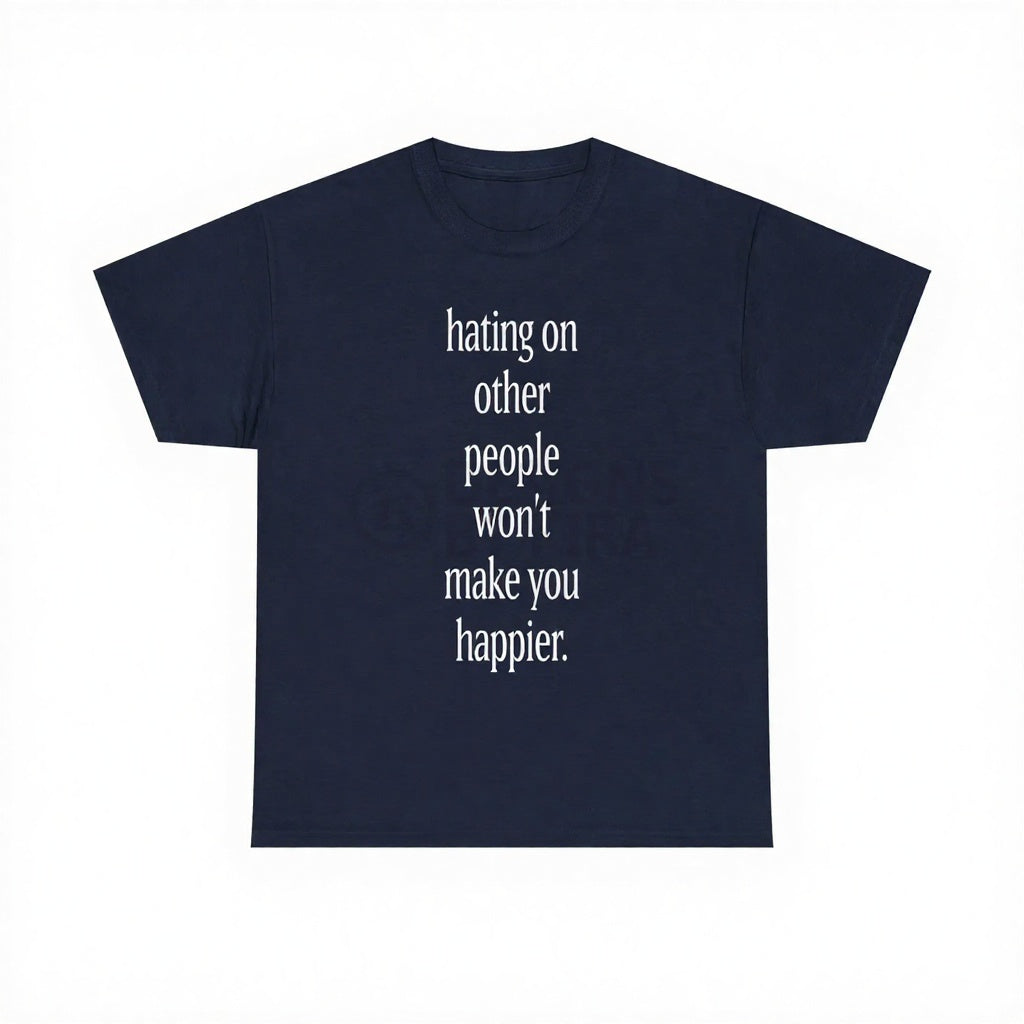Hating On Other People Won’t Make You Happier T-Shirt, Sweatshirt & Hoodie – Minimalist Positive Message Graphic