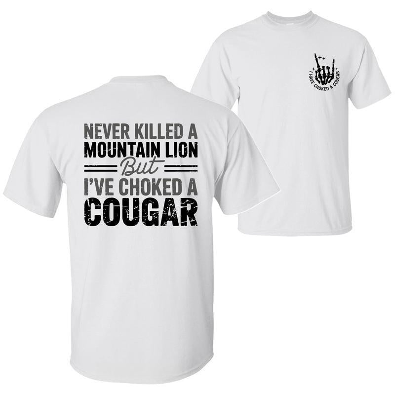 Never Killed A Mountain Lion But Choked A Cougar Funny T-Shirt/Sweatshirt/Hoodie – Sarcastic 2-Sided Graphic Unisex Tee
