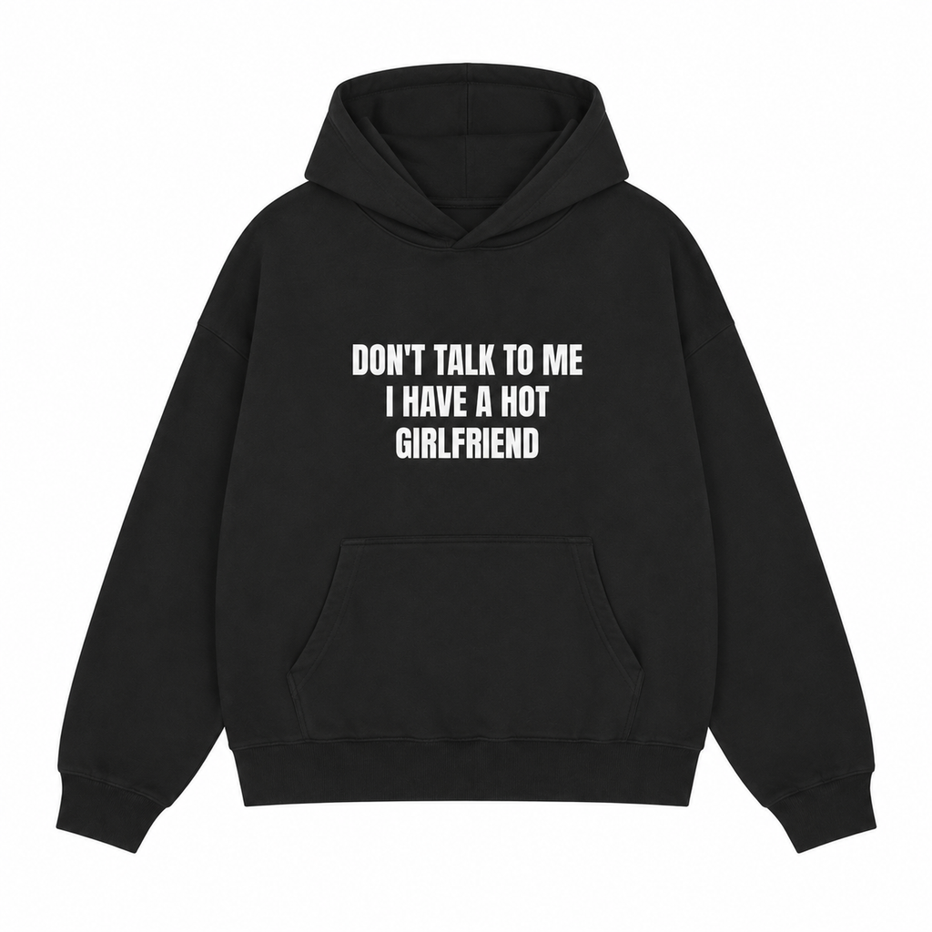 Don't Talk To Me I Have A Hot Girlfriend T-Shirt/Hoodie/Sweatshirt | Funny Men's Graphic Tee