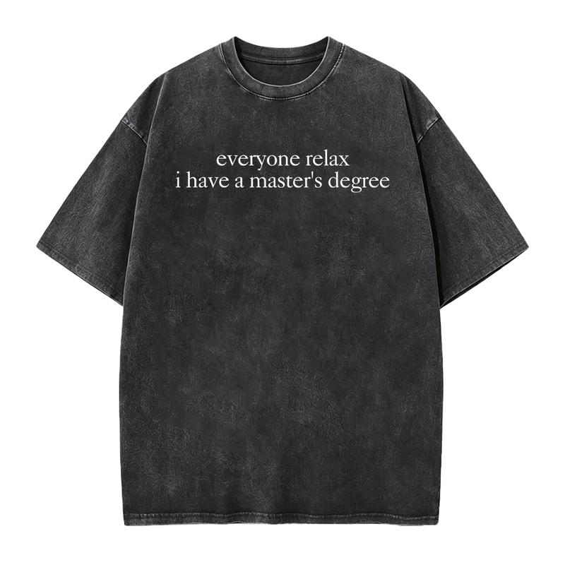 Everyone Relax I Have a Master's Degree Funny Graphic T-Shirt, Sweatshirt & Hoodie