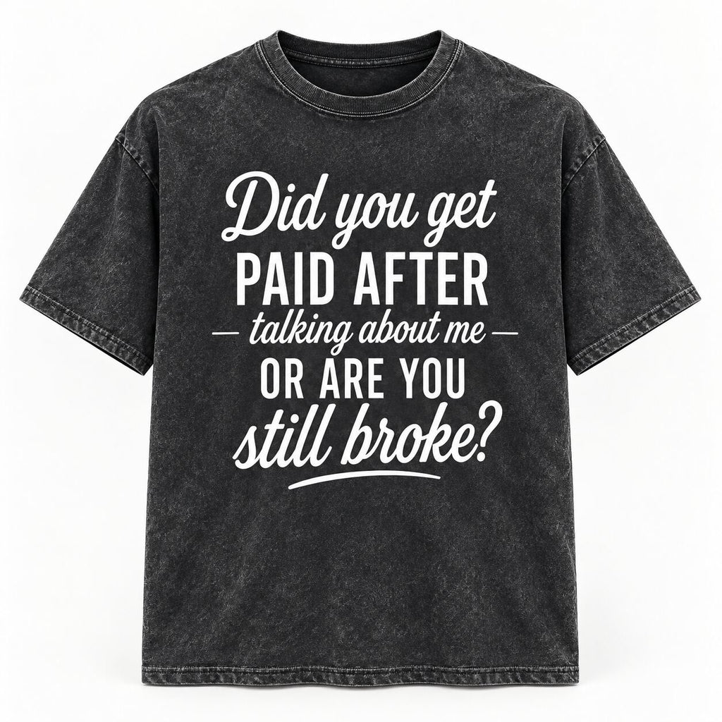 Did You Get Paid After Talking About Me Funny Graphic T-Shirt, Sweatshirt & Hoodie – Sarcastic Quote Streetwear