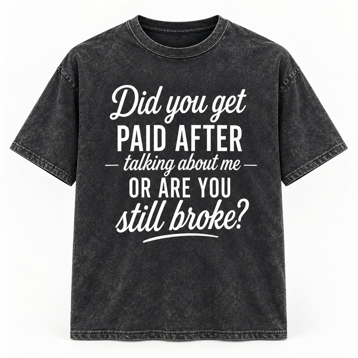 Did You Get Paid After Talking About Me Funny Graphic T-Shirt, Sweatshirt & Hoodie – Sarcastic Quote Streetwear