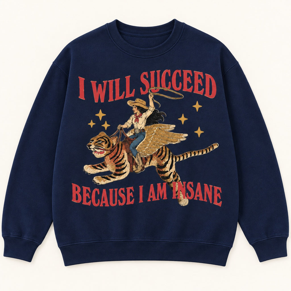 I Will Succeed Because I Am Insane Graphic T-Shirt, Sweatshirt & Hoodie – Funny Cowboy Tiger Print, Retro Western Humor