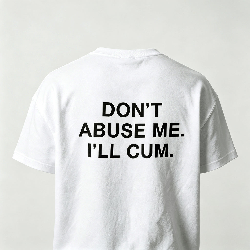 Don’t Abuse Me I’ll Cum Graphic T-Shirt, Sweatshirt & Hoodie – Funny Adult Humor Quote Print, Bold Sarcastic Streetwear