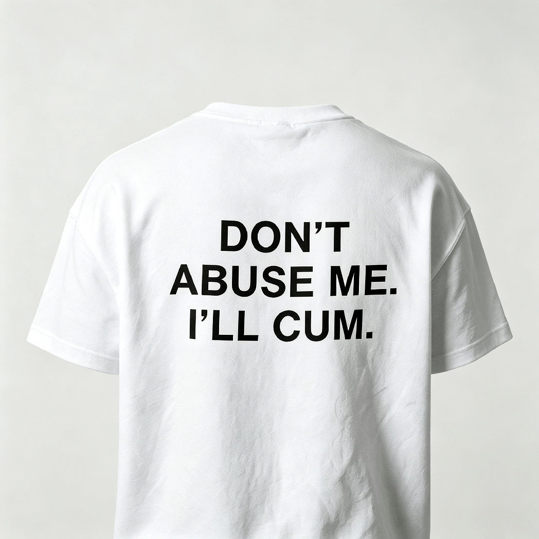 Don’t Abuse Me I’ll Cum Graphic T-Shirt, Sweatshirt & Hoodie – Funny Adult Humor Quote Print, Bold Sarcastic Streetwear