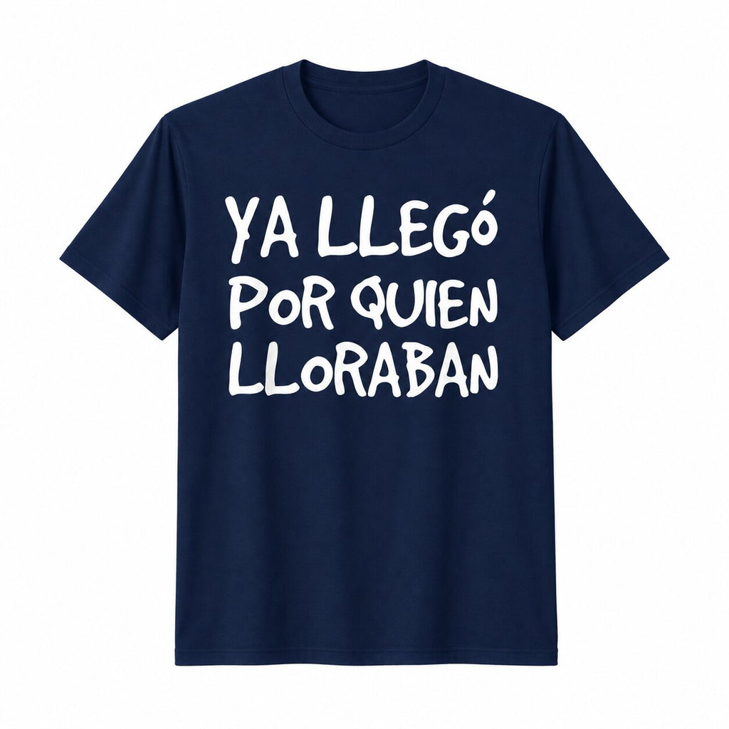 Ya Llegó Por Quien Lloraban Funny Spanish Saying T-Shirt, Sweatshirt & Hoodie – Latino Humor Graphic, Sarcastic Spanish Quote