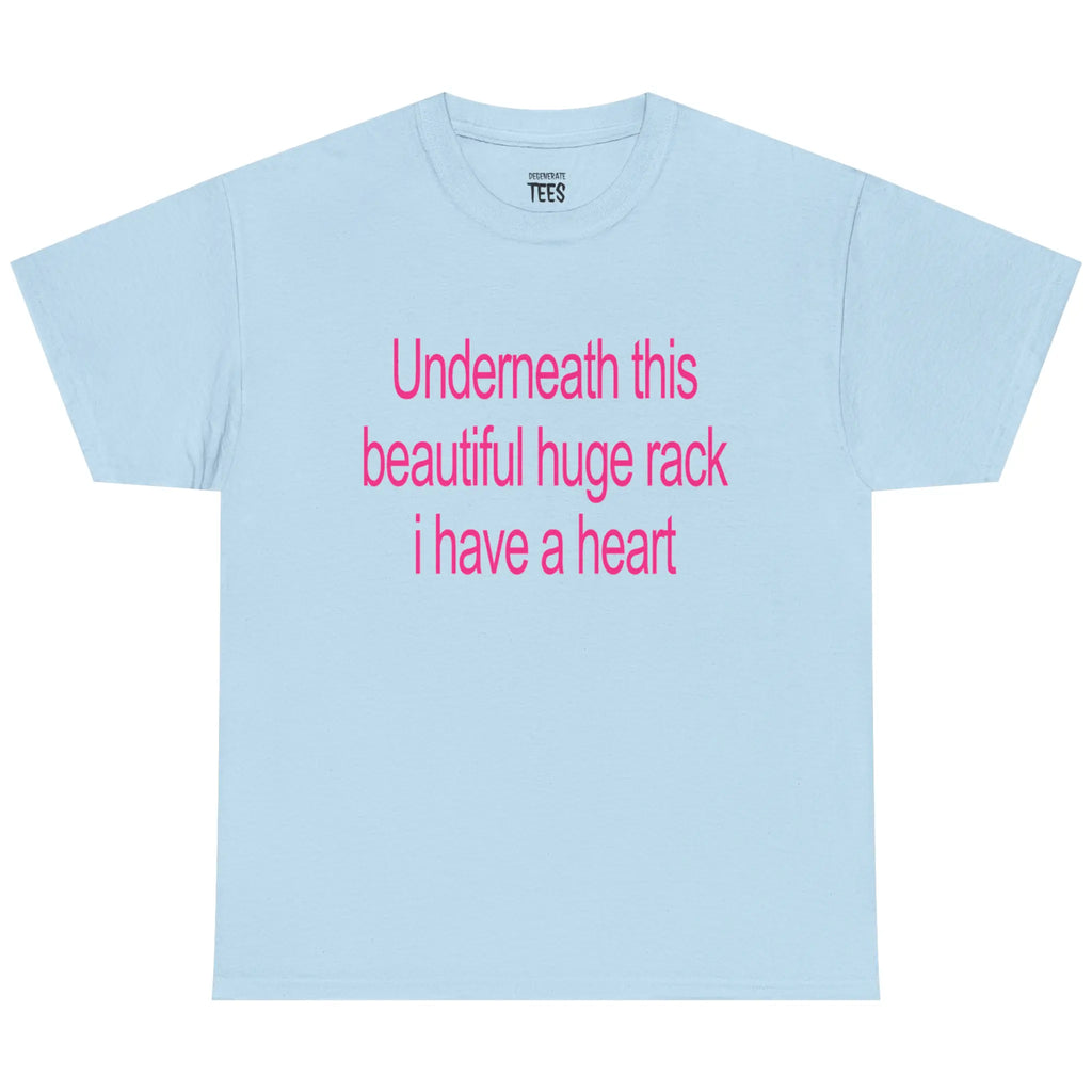 Underneath This Beautiful Huge Rack I Have a Heart Funny Graphic T-Shirt, Sweatshirt & Hoodie – Sarcastic Adult Humor Apparel
