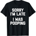Sorry I'm Late I Was Pooping Funny Graphic TeeT-Shirt/Sweatshirt/Hoodie