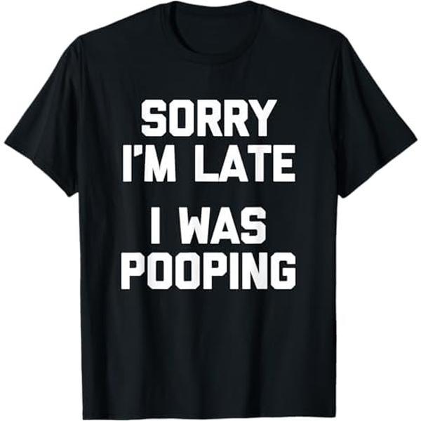 Sorry I'm Late I Was Pooping Funny Graphic TeeT-Shirt/Sweatshirt/Hoodie