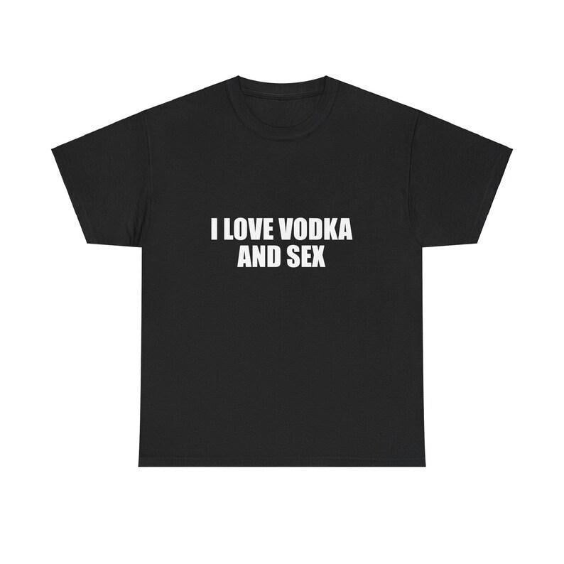 I Love Vodka And Sex T-Shirt/Sweatshirt/Hoodie– Funny Adult Humor Statement Tee