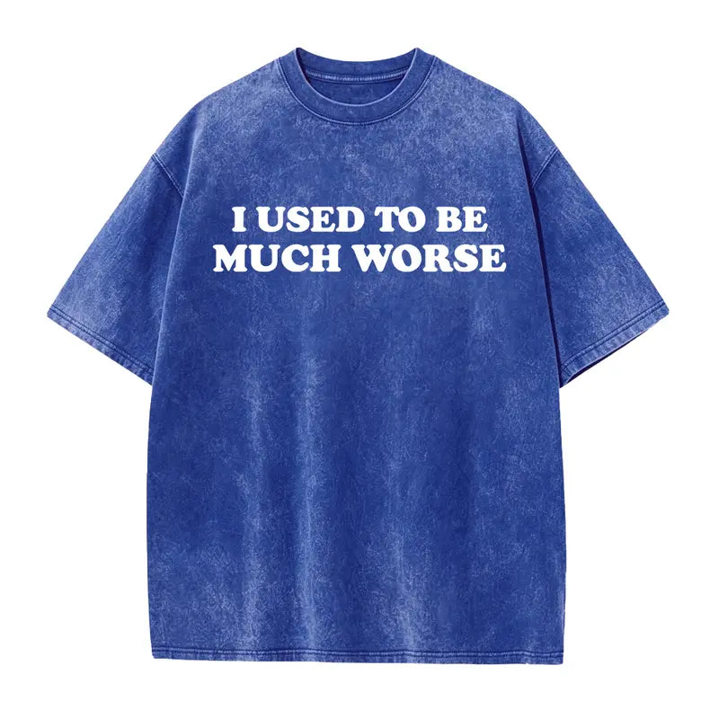 I Used to Be Much Worse T-Shirt/Sweatshirt/Hoodie – Funny Sarcastic Quote Graphic Tee, Unisex Humor Shirt