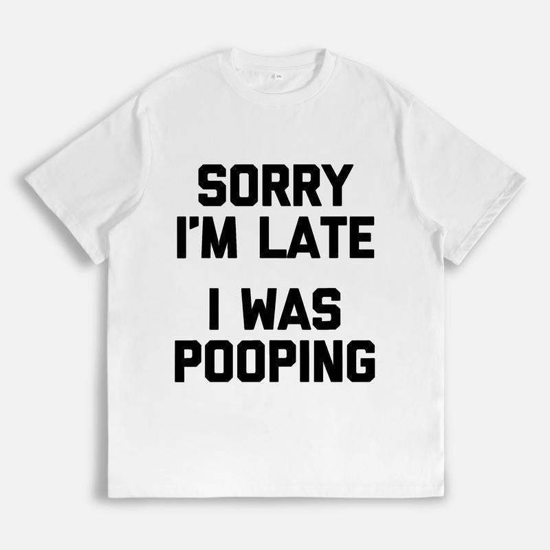 Sorry I'm Late I Was Pooping Funny Graphic TeeT-Shirt/Sweatshirt/Hoodie