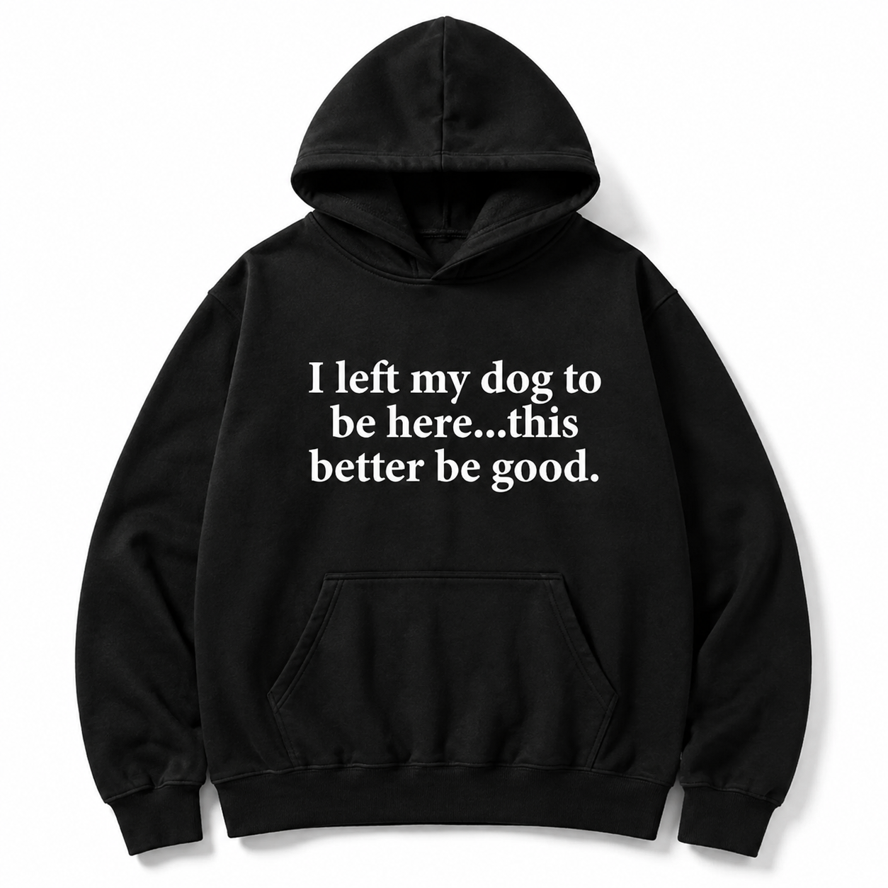 Funny Dog Lover Shirt – I Left My Dog To Be Here Sarcastic T-Shirt/Sweatshirt/Hoodie