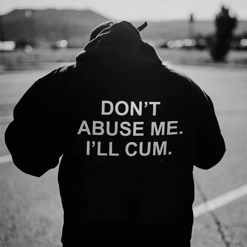 Don’t Abuse Me I’ll Cum Graphic T-Shirt, Sweatshirt & Hoodie – Funny Adult Humor Quote Print, Bold Sarcastic Streetwear