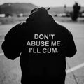 Don’t Abuse Me I’ll Cum Graphic T-Shirt, Sweatshirt & Hoodie – Funny Adult Humor Quote Print, Bold Sarcastic Streetwear