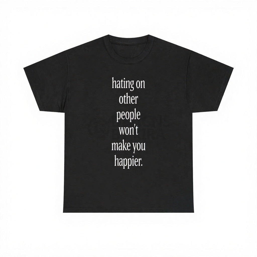 Hating On Other People Won’t Make You Happier T-Shirt, Sweatshirt & Hoodie – Minimalist Positive Message Graphic