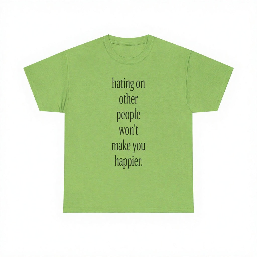 Hating On Other People Won’t Make You Happier T-Shirt, Sweatshirt & Hoodie – Minimalist Positive Message Graphic