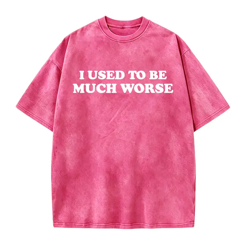 I Used to Be Much Worse T-Shirt/Sweatshirt/Hoodie – Funny Sarcastic Quote Graphic Tee, Unisex Humor Shirt