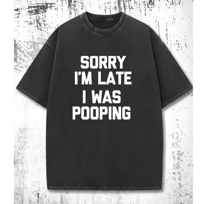 Sorry I'm Late I Was Pooping Funny Graphic TeeT-Shirt/Sweatshirt/Hoodie