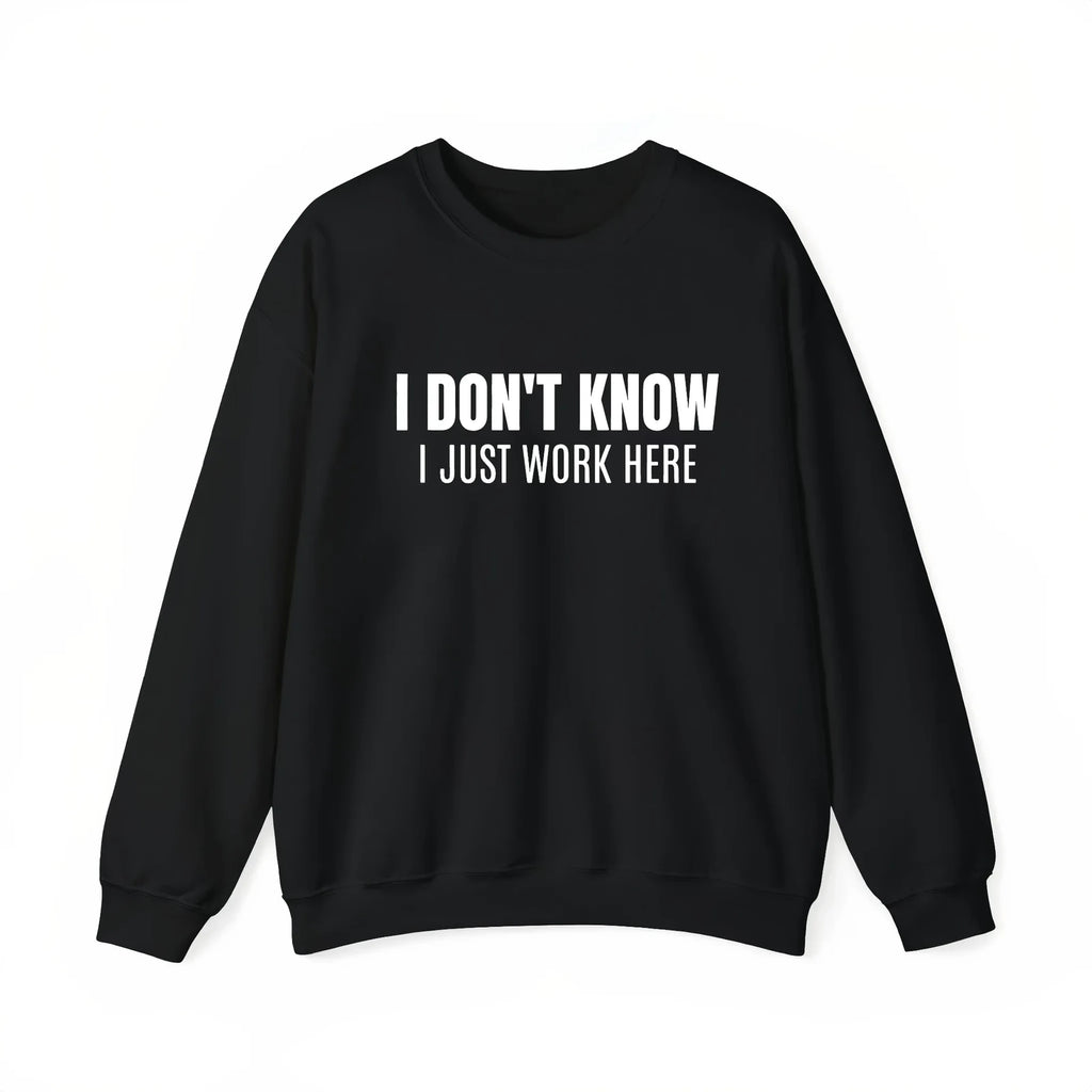 I Don’t Know I Just Work Here T-Shirt, Sweatshirt & Hoodie – Funny Workplace Quote, Coworker Humor Gift