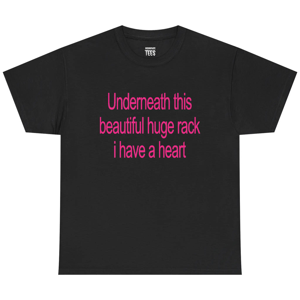 Underneath This Beautiful Huge Rack I Have a Heart Funny Graphic T-Shirt, Sweatshirt & Hoodie – Sarcastic Adult Humor Apparel