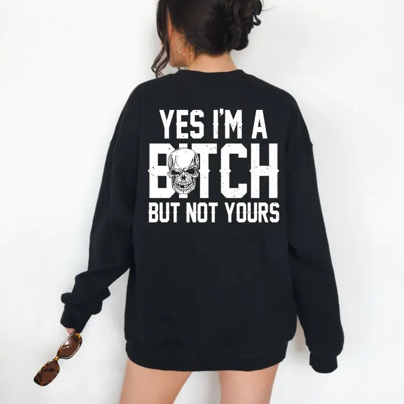 Yes I’m a B*tch But Not Yours Hoodie/T-shirt/Sweatshirt – Funny Sarcastic Skull Graphic Sweatshirt