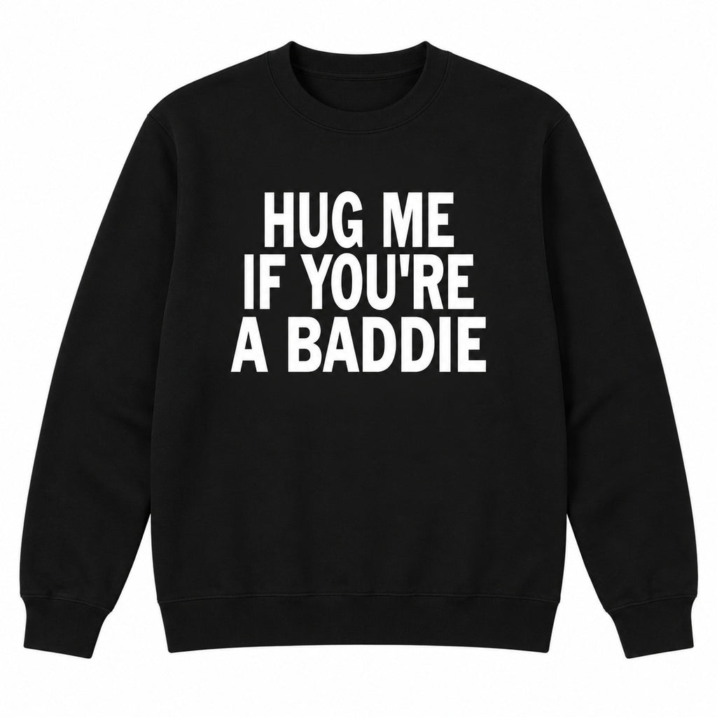 Hug Me If You’re A Baddie Funny Graphic T-Shirt, Sweatshirt & Hoodie – Trendy Humor Quote Casual Tee