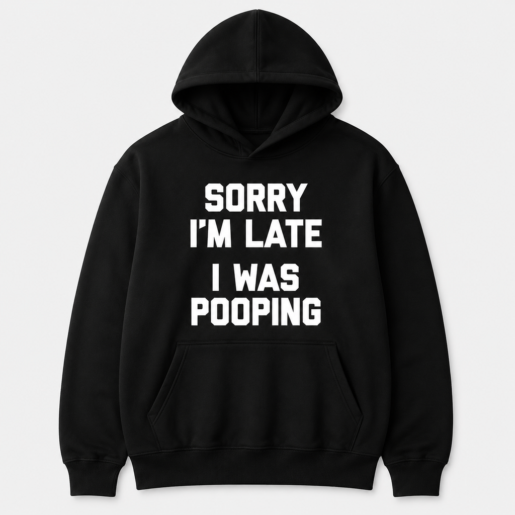 Sorry I'm Late I Was Pooping Funny Graphic TeeT-Shirt/Sweatshirt/Hoodie