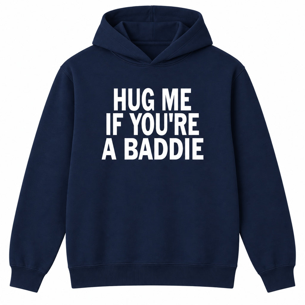 Hug Me If You’re A Baddie Funny Graphic T-Shirt, Sweatshirt & Hoodie – Trendy Humor Quote Casual Tee
