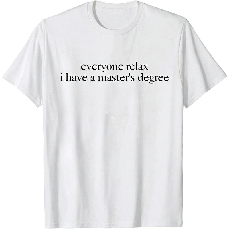 Everyone Relax I Have a Master's Degree Funny Graphic T-Shirt, Sweatshirt & Hoodie