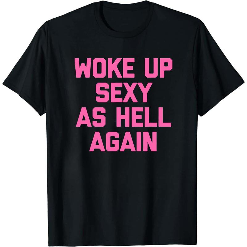 Woke Up Sexy As Hell Again T-Shirt, Sweatshirt & Hoodie – Funny Slogan Graphic