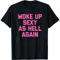 Woke Up Sexy As Hell Again T-Shirt, Sweatshirt & Hoodie – Funny Slogan Graphic