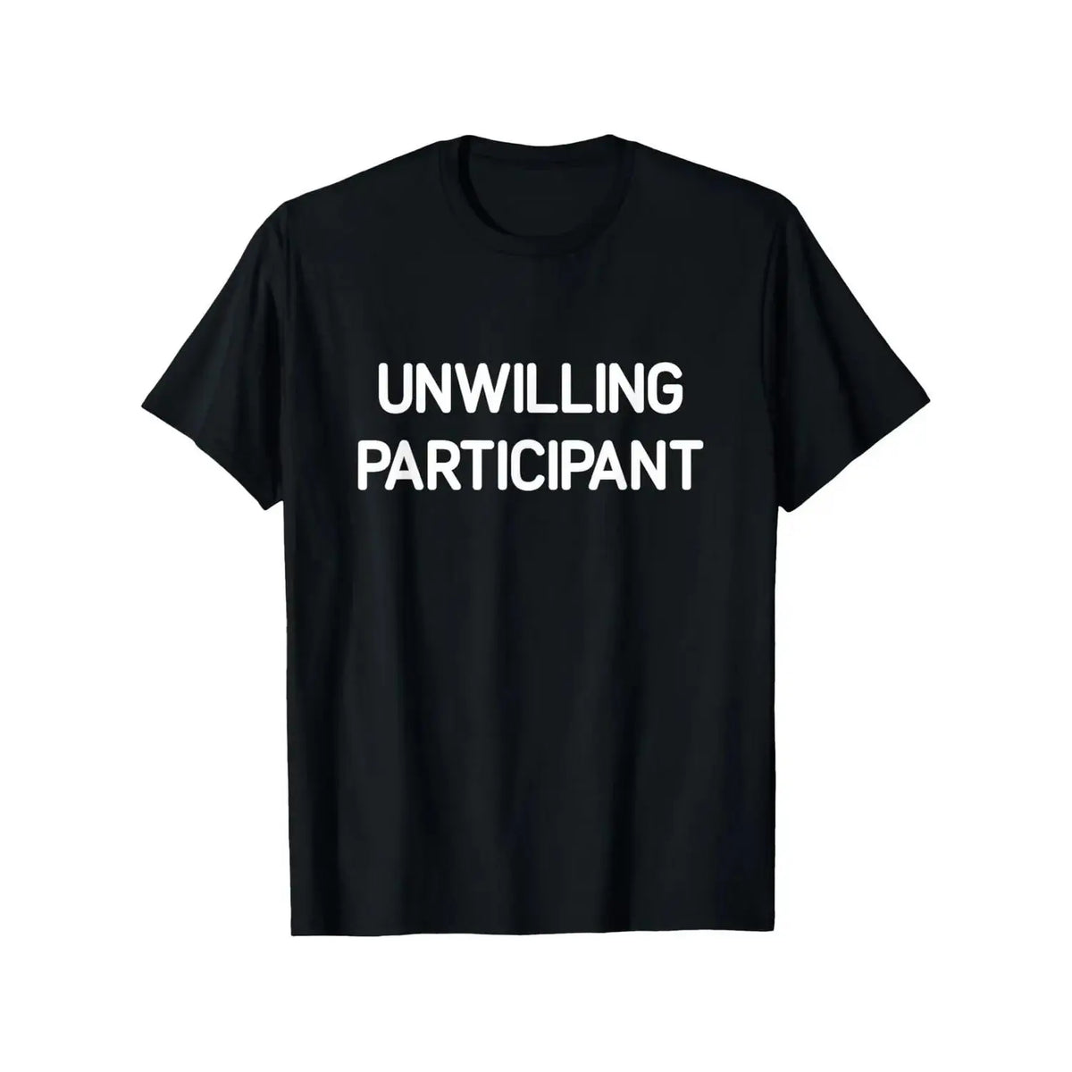 Unwilling Participant T-Shirt/Sweatshirt/Hoodie – Funny Sarcastic Humor Graphic Tee