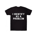 I Identify As A Problem Funny T-Shirt, Sweatshirt & Hoodie – Sarcastic Attitude Graphic, Bold Humor Statement