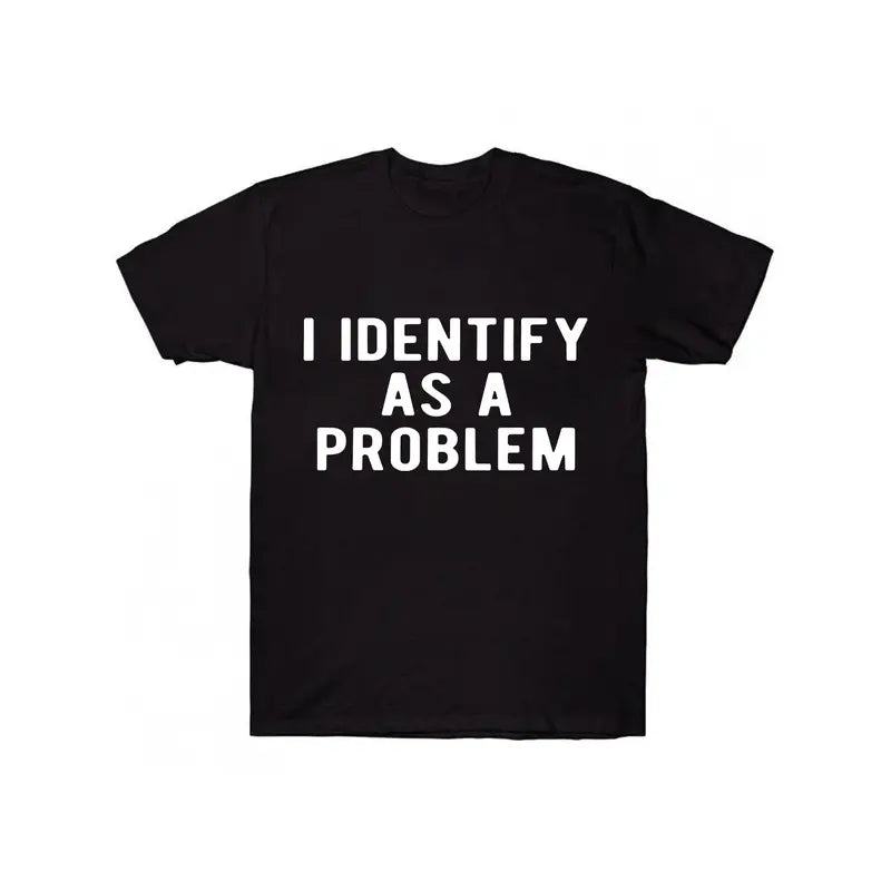I Identify As A Problem Funny T-Shirt, Sweatshirt & Hoodie – Sarcastic Attitude Graphic, Bold Humor Statement
