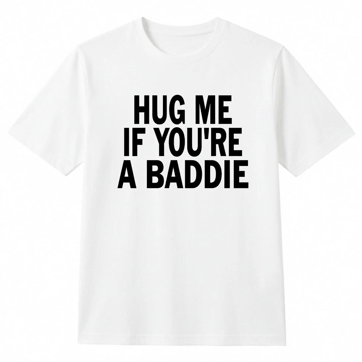 Hug Me If You’re A Baddie Funny Graphic T-Shirt, Sweatshirt & Hoodie – Trendy Humor Quote Casual Tee