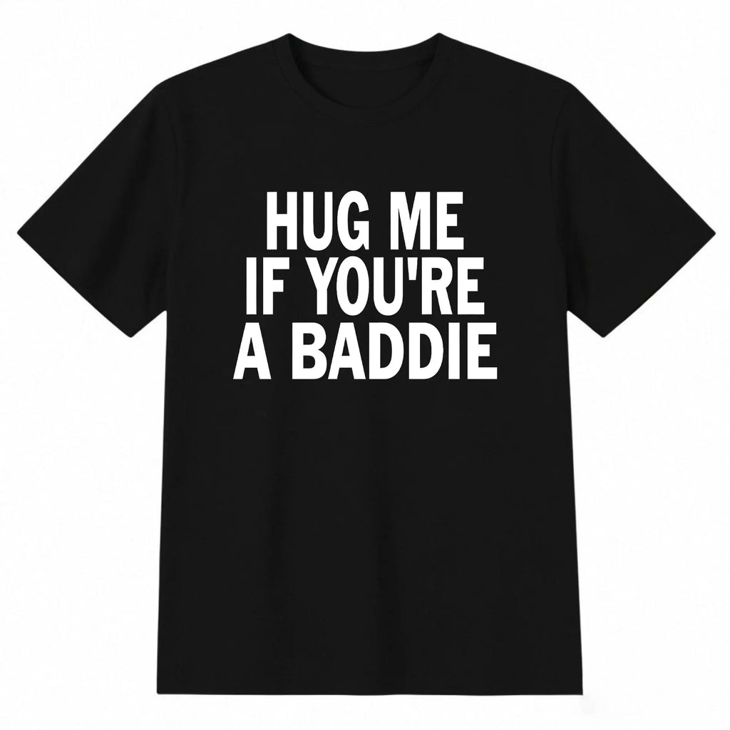 Hug Me If You’re A Baddie Funny Graphic T-Shirt, Sweatshirt & Hoodie – Trendy Humor Quote Casual Tee