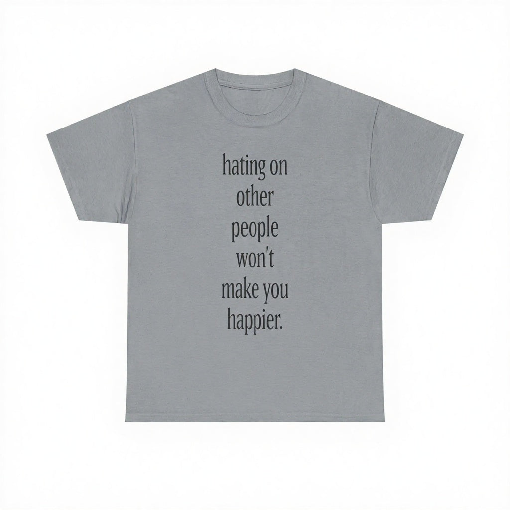 Hating On Other People Won’t Make You Happier T-Shirt, Sweatshirt & Hoodie – Minimalist Positive Message Graphic