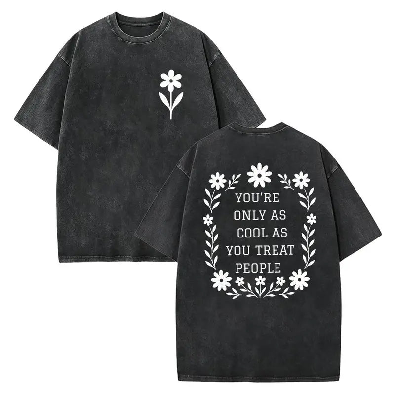 You’re Only As Cool As You Treat People T-Shirt/Sweatshirt/Hoodie – Floral Kindness Graphic Vintage Washed Tee