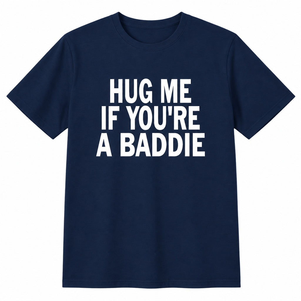 Hug Me If You’re A Baddie Funny Graphic T-Shirt, Sweatshirt & Hoodie – Trendy Humor Quote Casual Tee