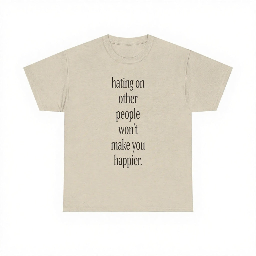 Hating On Other People Won’t Make You Happier T-Shirt, Sweatshirt & Hoodie – Minimalist Positive Message Graphic